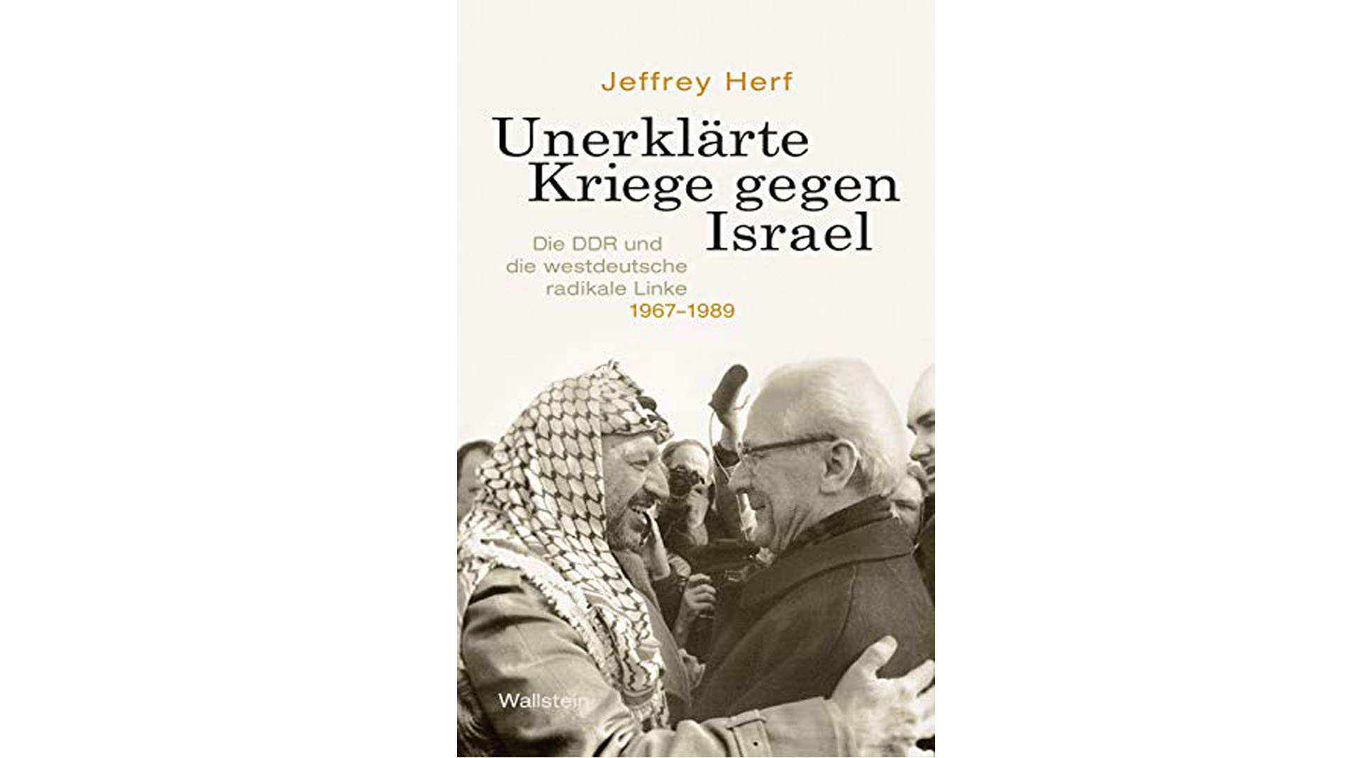 Jeffrey Herf: „Unerklärte Kriege gegen Israel. Die DDR und die westdeutsche radikale Linke 1967–1989“ Wallstein 518 Seiten, 39 Euro ISBN: 978-3-8353-3484-7